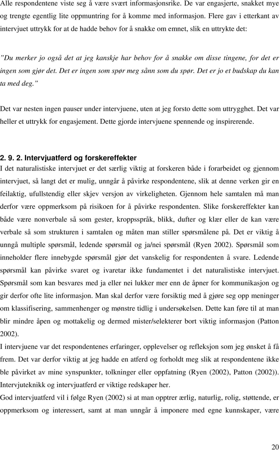 ingen som gjør det. Det er ingen som spør meg sånn som du spør. Det er jo et budskap du kan ta med deg. Det var nesten ingen pauser under intervjuene, uten at jeg forsto dette som uttrygghet.