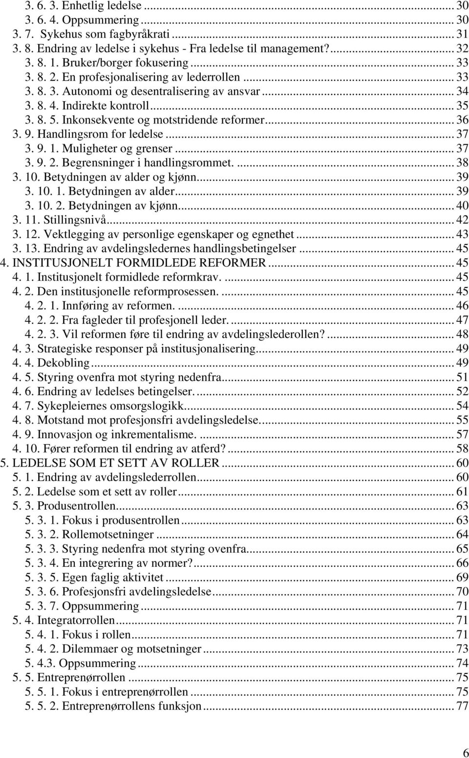 Inkonsekvente og motstridende reformer... 36 3. 9. Handlingsrom for ledelse... 37 3. 9. 1. Muligheter og grenser... 37 3. 9. 2. Begrensninger i handlingsrommet.... 38 3. 10.