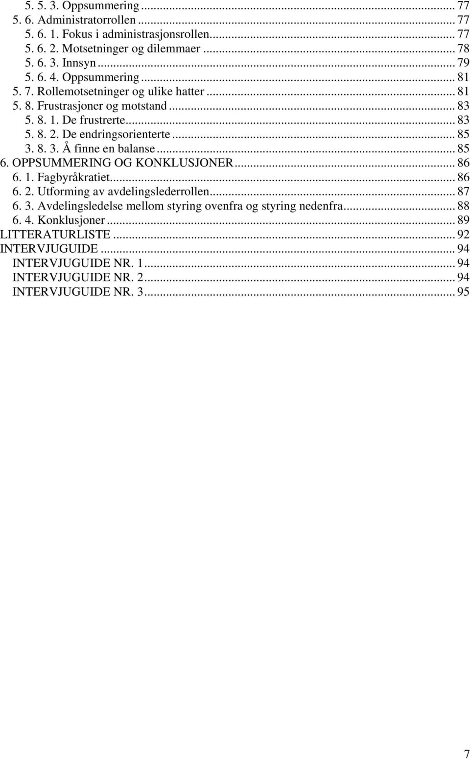 8. 3. Å finne en balanse... 85 6. OPPSUMMERING OG KONKLUSJONER... 86 6. 1. Fagbyråkratiet... 86 6. 2. Utforming av avdelingslederrollen... 87 6. 3. Avdelingsledelse mellom styring ovenfra og styring nedenfra.