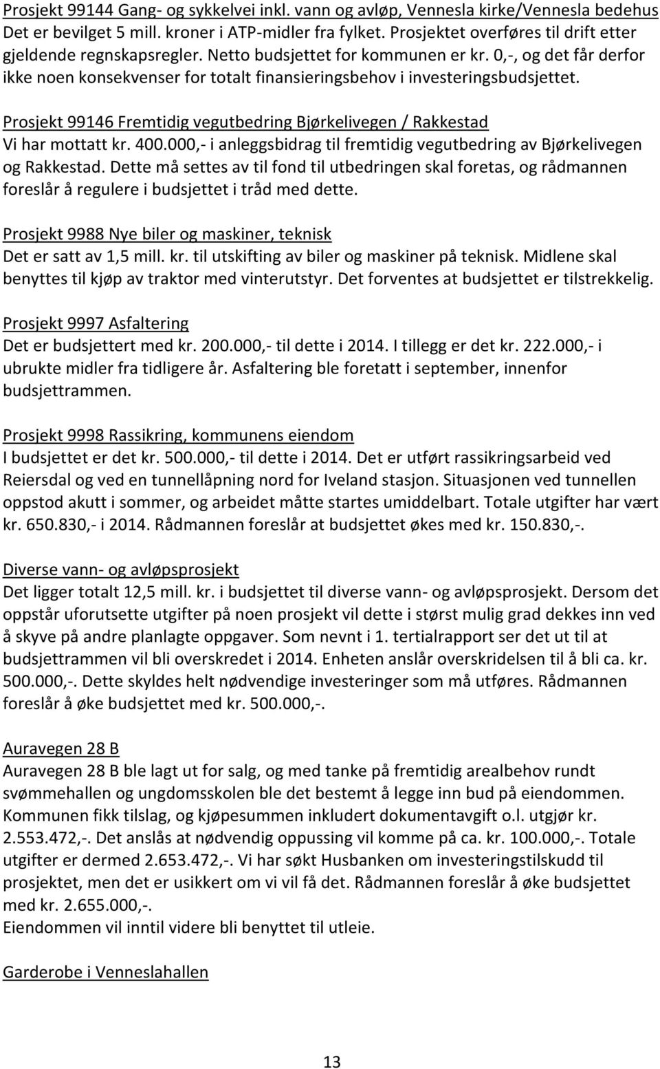 0,-, og det får derfor ikke noen konsekvenser for totalt finansieringsbehov i investeringsbudsjettet. Prosjekt 99146 Fremtidig vegutbedring Bjørkelivegen / Rakkestad Vi har mottatt kr. 400.