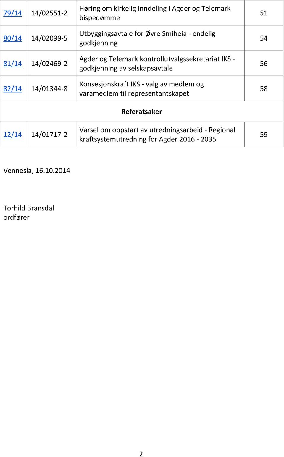 godkjenning av selskapsavtale Konsesjonskraft IKS - valg av medlem og varamedlem til representantskapet Referatsaker Varsel om