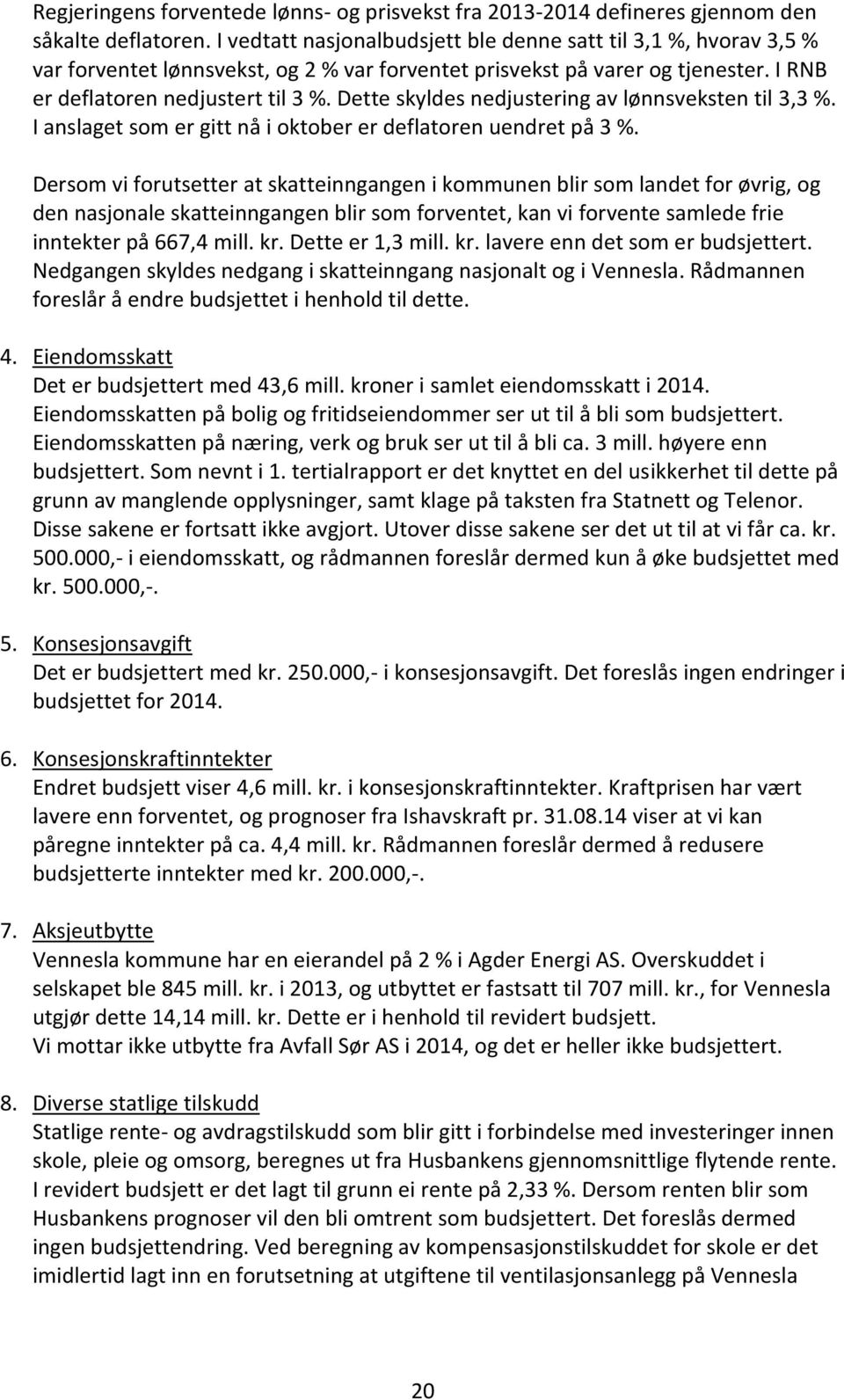 Dette skyldes nedjustering av lønnsveksten til 3,3 %. I anslaget som er gitt nå i oktober er deflatoren uendret på 3 %.