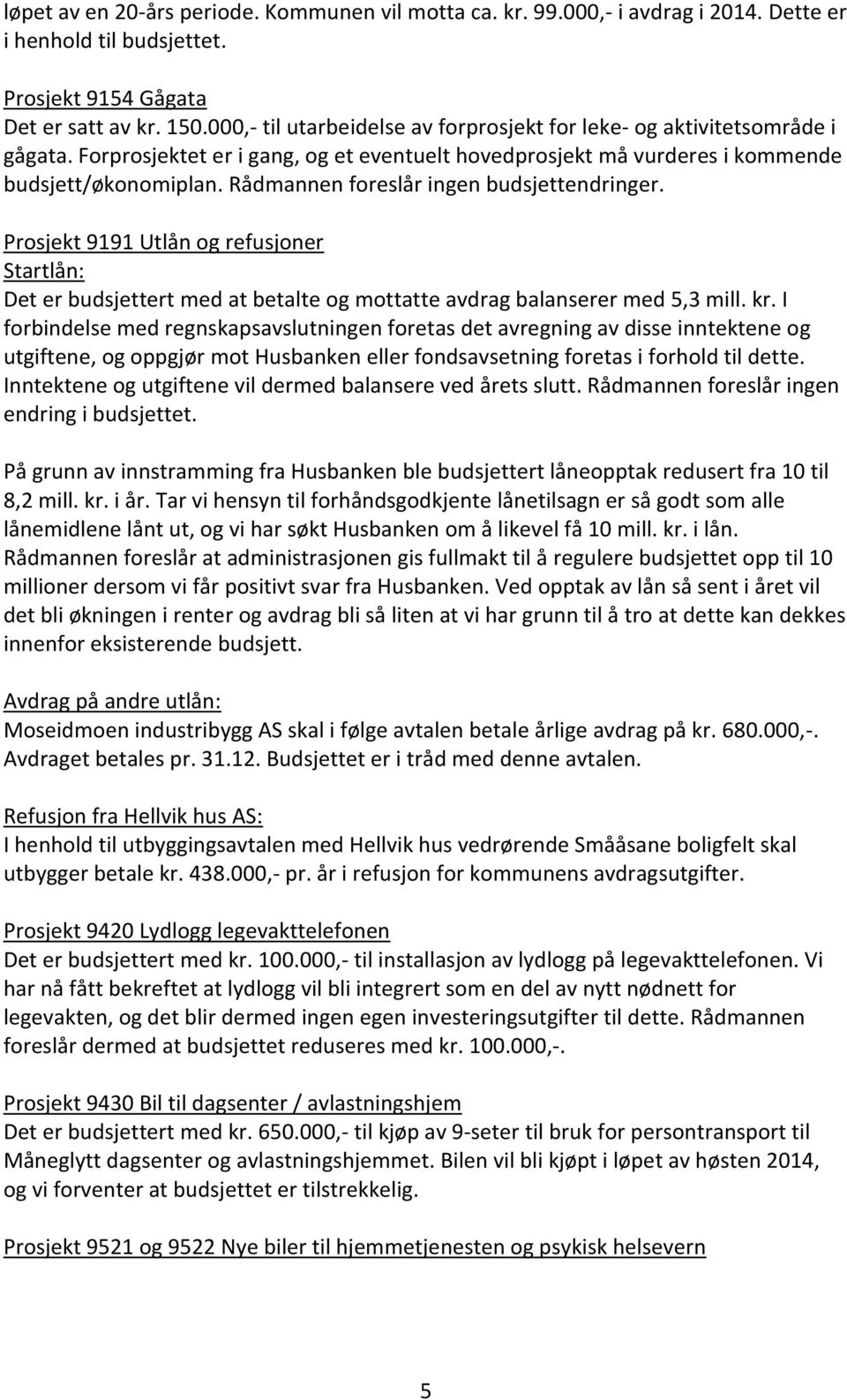 Rådmannen foreslår ingen budsjettendringer. Prosjekt 9191 Utlån og refusjoner Startlån: Det er budsjettert med at betalte og mottatte avdrag balanserer med 5,3 mill. kr.