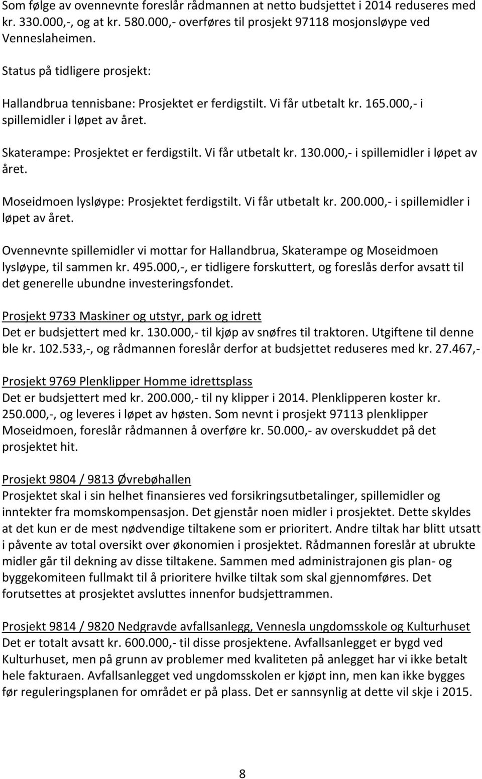 Vi får utbetalt kr. 130.000,- i spillemidler i løpet av året. Moseidmoen lysløype: Prosjektet ferdigstilt. Vi får utbetalt kr. 200.000,- i spillemidler i løpet av året. Ovennevnte spillemidler vi mottar for Hallandbrua, Skaterampe og Moseidmoen lysløype, til sammen kr.