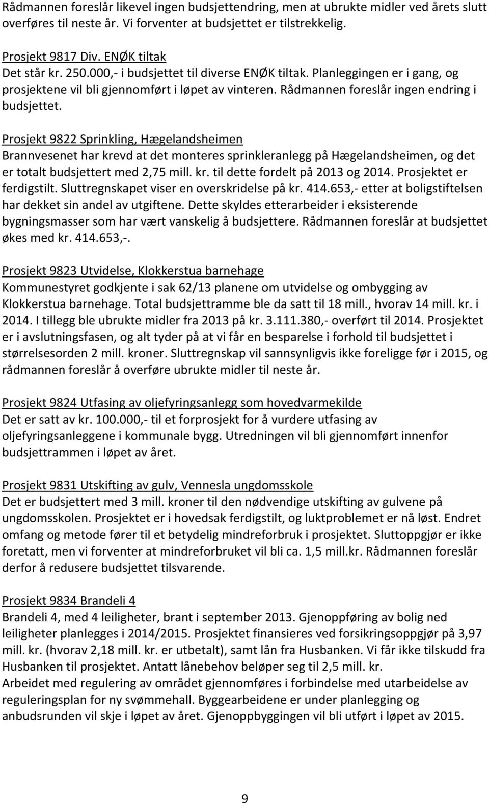 Prosjekt 9822 Sprinkling, Hægelandsheimen Brannvesenet har krevd at det monteres sprinkleranlegg på Hægelandsheimen, og det er totalt budsjettert med 2,75 mill. kr. til dette fordelt på 2013 og 2014.