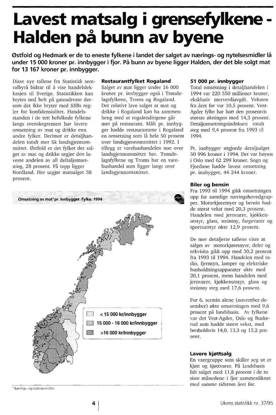 ned helt på gateadresse dersom det ikke bryter med SSBs regler for konfidensialitet Handelsstanden i de tett befolkede fylkene langs svenskegrensen har lavere omsetning av mat og drikke enn andre