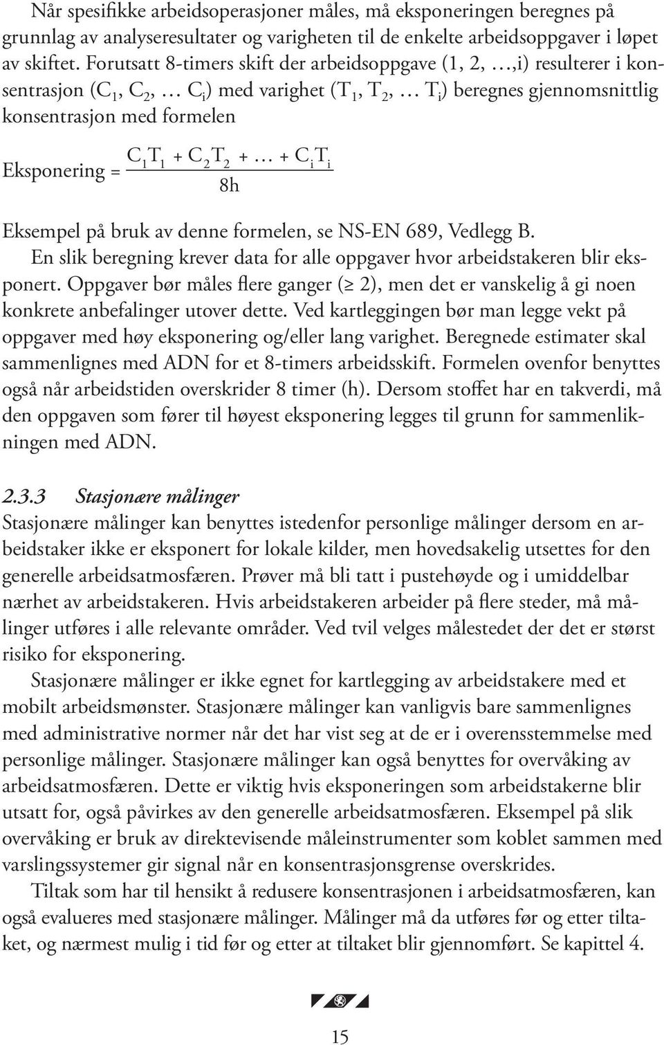 2 i i Eksponering = 8h Eksempel på bruk av denne formelen, se NS-EN 689, Vedlegg B. En slik beregning krever data for alle oppgaver hvor arbeidstakeren blir eksponert.