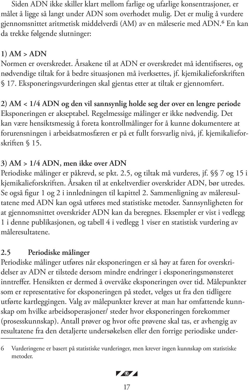 Årsakene til at ADN er overskredet må identifiseres, og nødvendige tiltak for å bedre situasjonen må iverksettes, jf. kjemikalieforskriften 17.