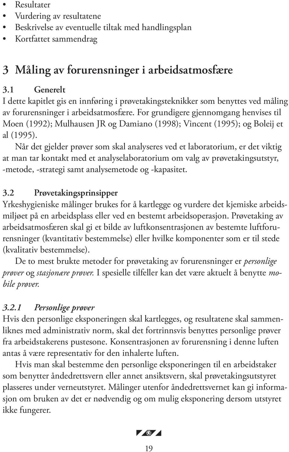 For grundigere gjennomgang henvises til Moen (1992); Mulhausen JR og Damiano (1998); Vincent (1995); og Boleij et al (1995).