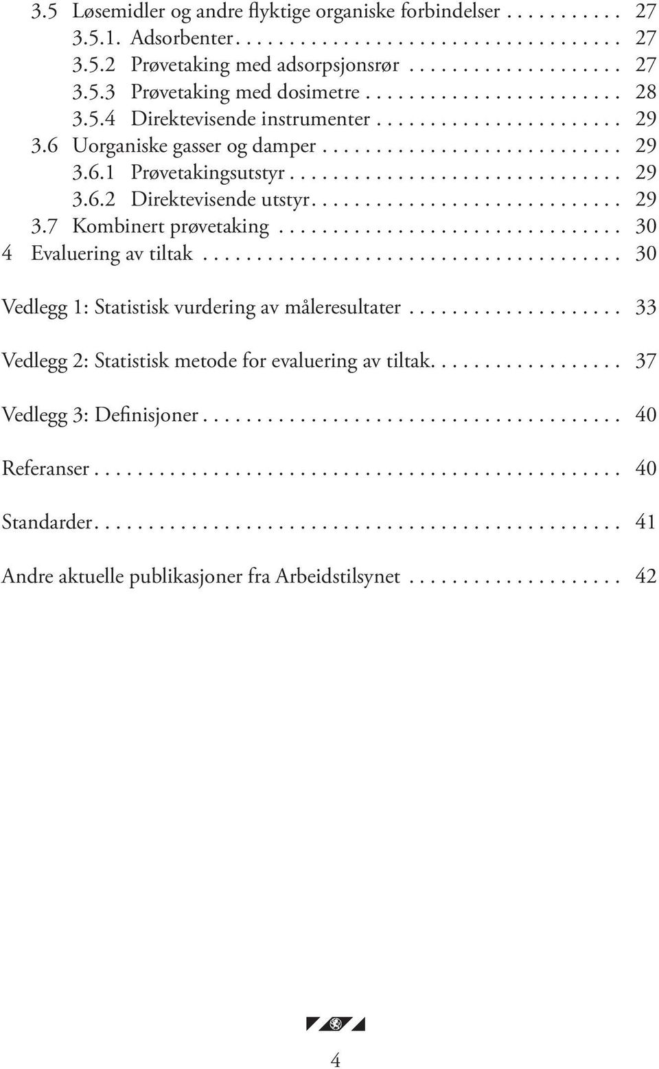 ............................ 29 3.7 Kombinert prøvetaking................................ 30 4 Evaluering av tiltak....................................... 30 Vedlegg 1: Statistisk vurdering av måleresultater.