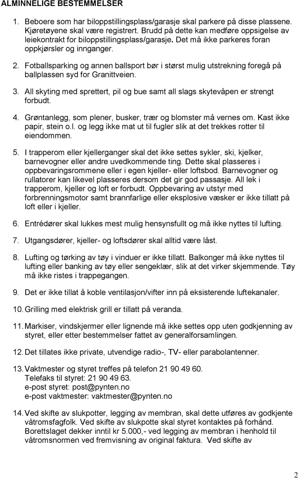 Fotballsparking og annen ballsport bør i størst mulig utstrekning foregå på ballplassen syd for Granittveien. 3. All skyting med sprettert, pil og bue samt all slags skytevåpen er strengt forbudt. 4.