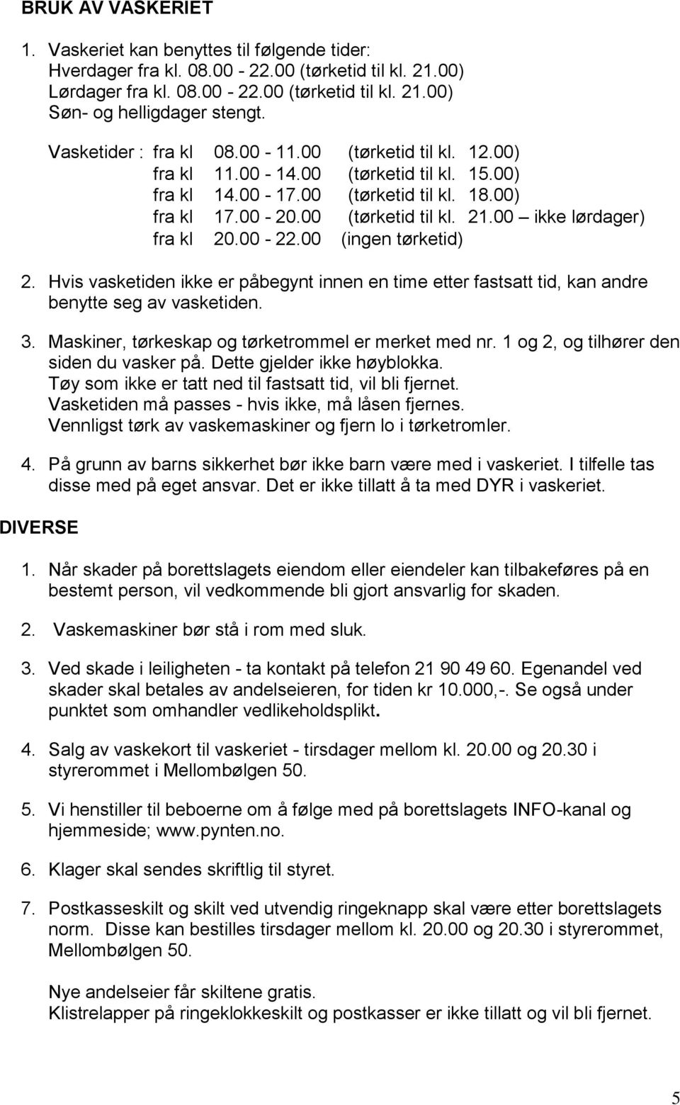 00 ikke lørdager) fra kl 20.00-22.00 (ingen tørketid) 2. Hvis vasketiden ikke er påbegynt innen en time etter fastsatt tid, kan andre benytte seg av vasketiden. 3.