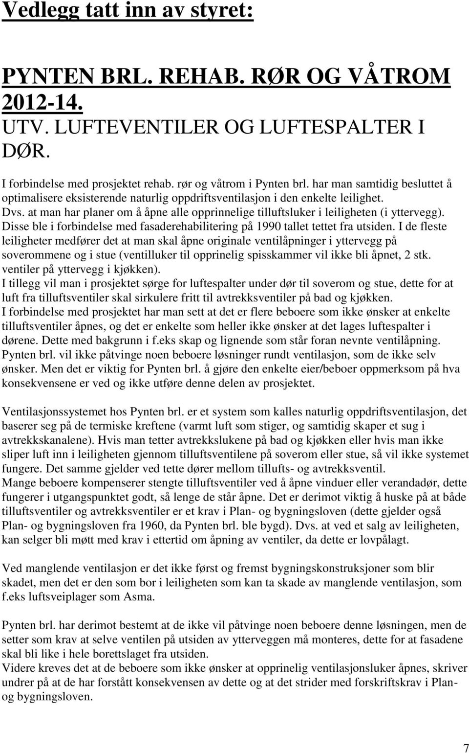 at man har planer om å åpne alle opprinnelige tilluftsluker i leiligheten (i yttervegg). Disse ble i forbindelse med fasaderehabilitering på 1990 tallet tettet fra utsiden.