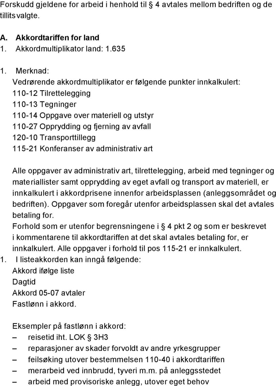 120-10 Transporttillegg 115-21 Konferanser av administrativ art Alle oppgaver av administrativ art, tilrettelegging, arbeid med tegninger og materiallister samt opprydding av eget avfall og transport