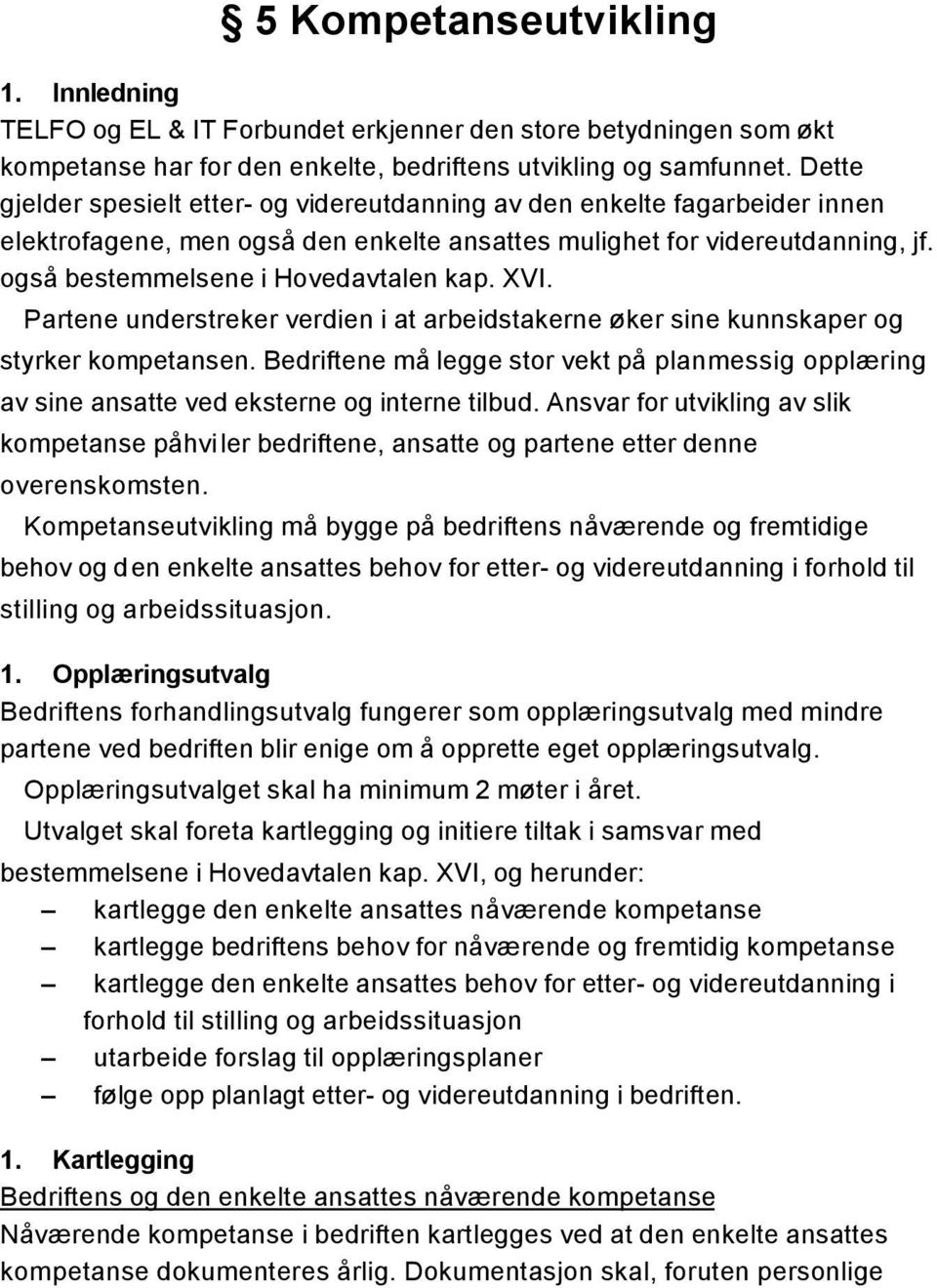 XVI. Partene understreker verdien i at arbeidstakerne øker sine kunnskaper og styrker kompetansen. Bedriftene må legge stor vekt på planmessig opplæring av sine ansatte ved eksterne og interne tilbud.