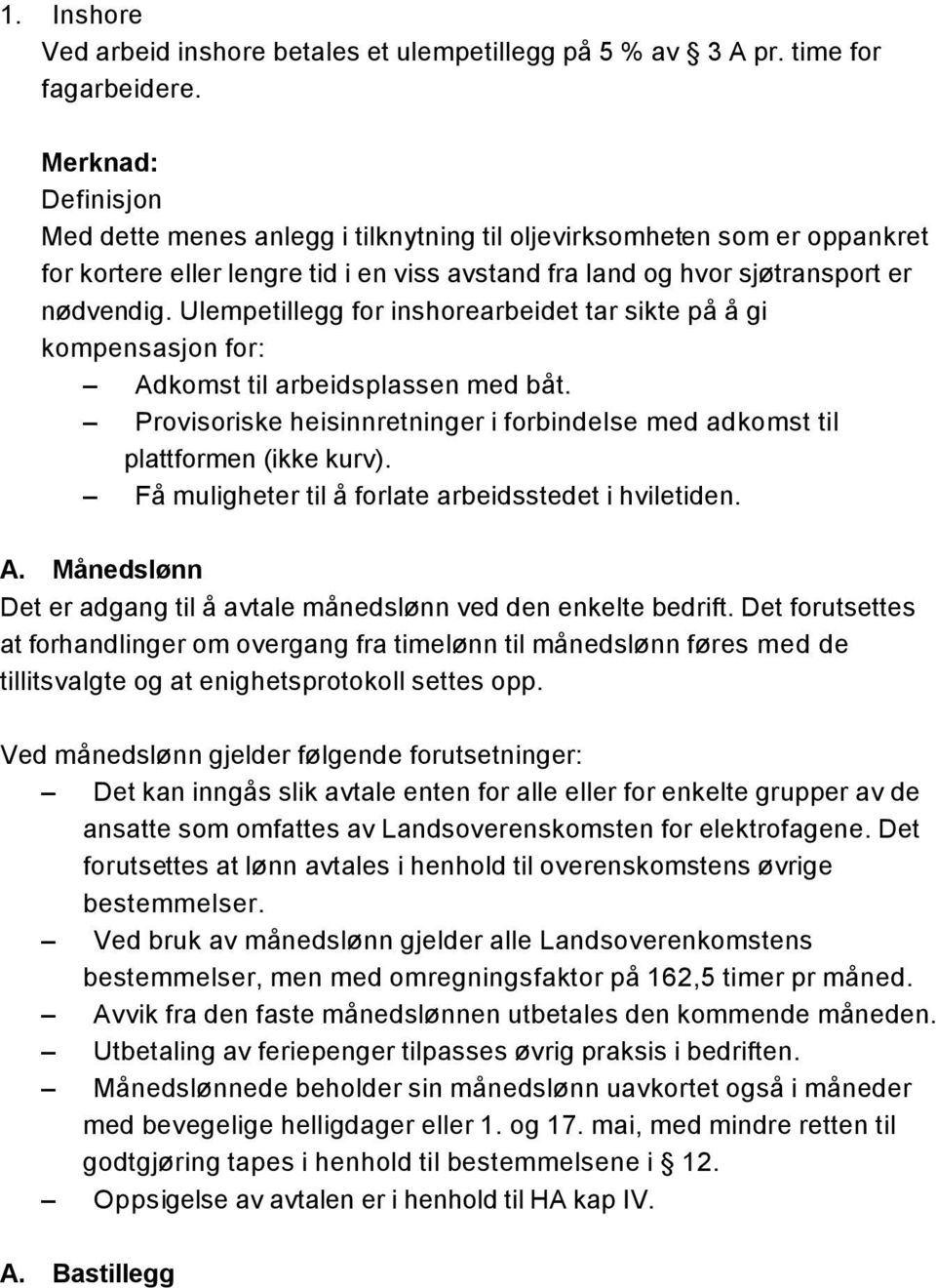 Ulempetillegg for inshorearbeidet tar sikte på å gi kompensasjon for: Adkomst til arbeidsplassen med båt. Provisoriske heisinnretninger i forbindelse med adkomst til plattformen (ikke kurv).