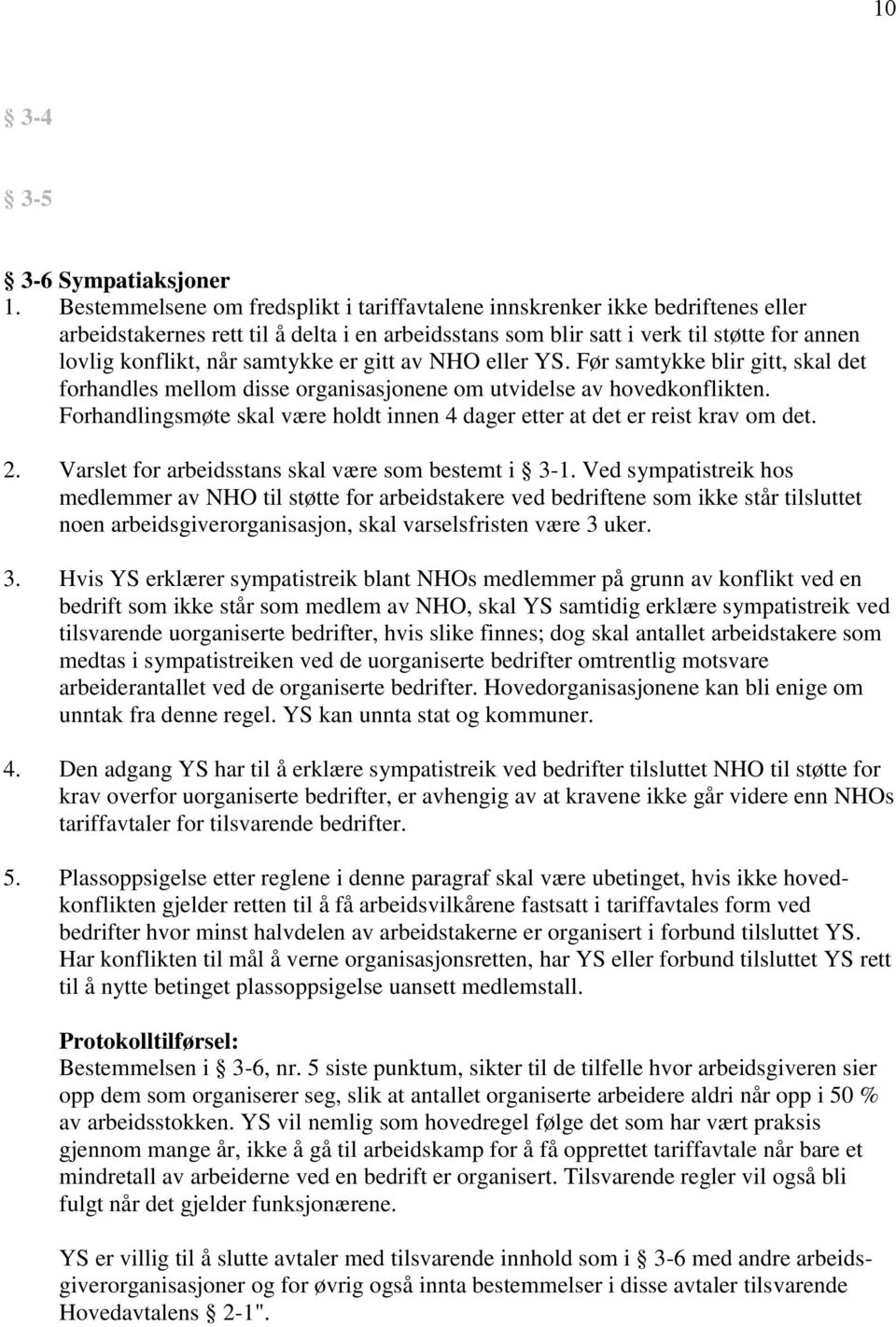 samtykke er gitt av NHO eller YS. Før samtykke blir gitt, skal det forhandles mellom disse organisasjonene om utvidelse av hovedkonflikten.