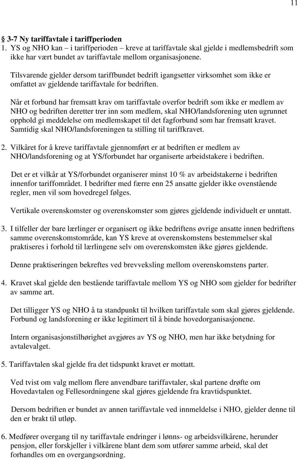 Når et forbund har fremsatt krav om tariffavtale overfor bedrift som ikke er medlem av NHO og bedriften deretter trer inn som medlem, skal NHO/landsforening uten ugrunnet opphold gi meddelelse om