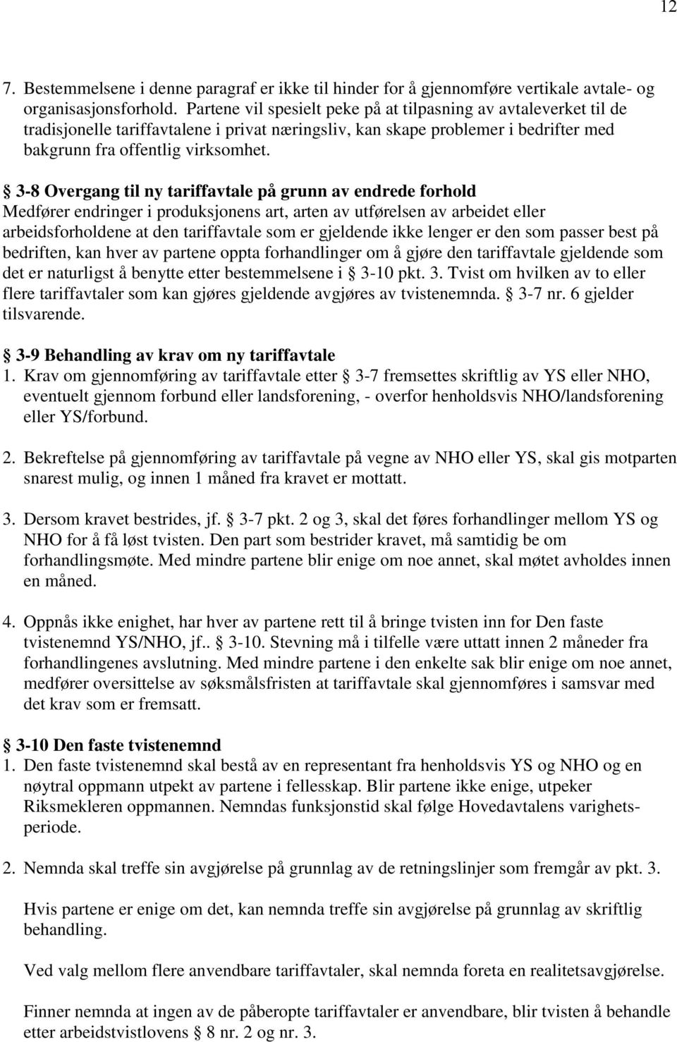 3-8 Overgang til ny tariffavtale på grunn av endrede forhold Medfører endringer i produksjonens art, arten av utførelsen av arbeidet eller arbeidsforholdene at den tariffavtale som er gjeldende ikke