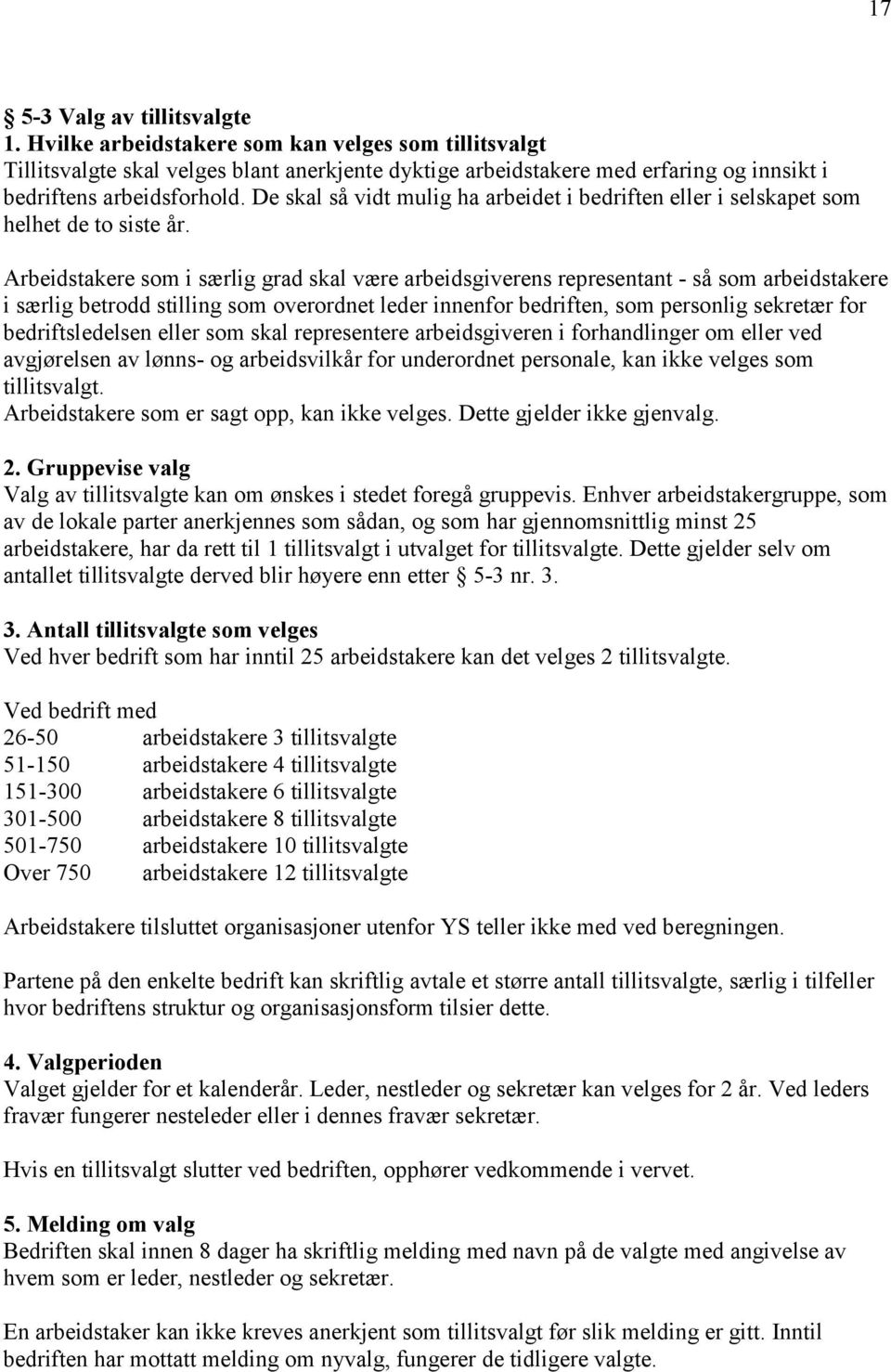 De skal så vidt mulig ha arbeidet i bedriften eller i selskapet som helhet de to siste år.