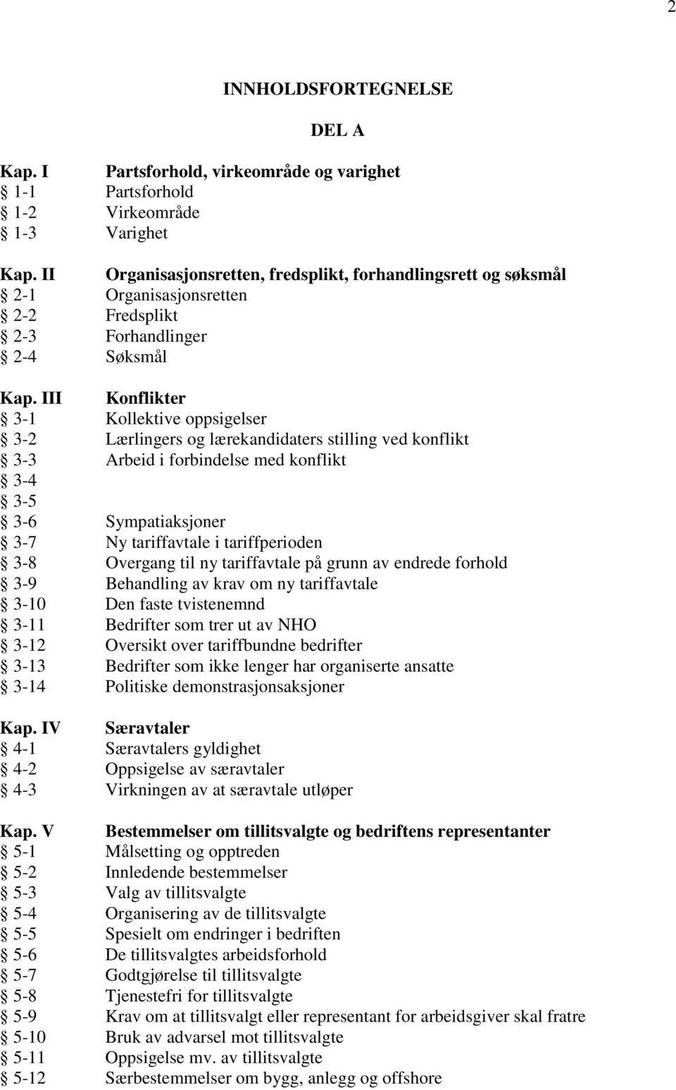 III Konflikter 3-1 Kollektive oppsigelser 3-2 Lærlingers og lærekandidaters stilling ved konflikt 3-3 Arbeid i forbindelse med konflikt 3-4 3-5 3-6 Sympatiaksjoner 3-7 Ny tariffavtale i