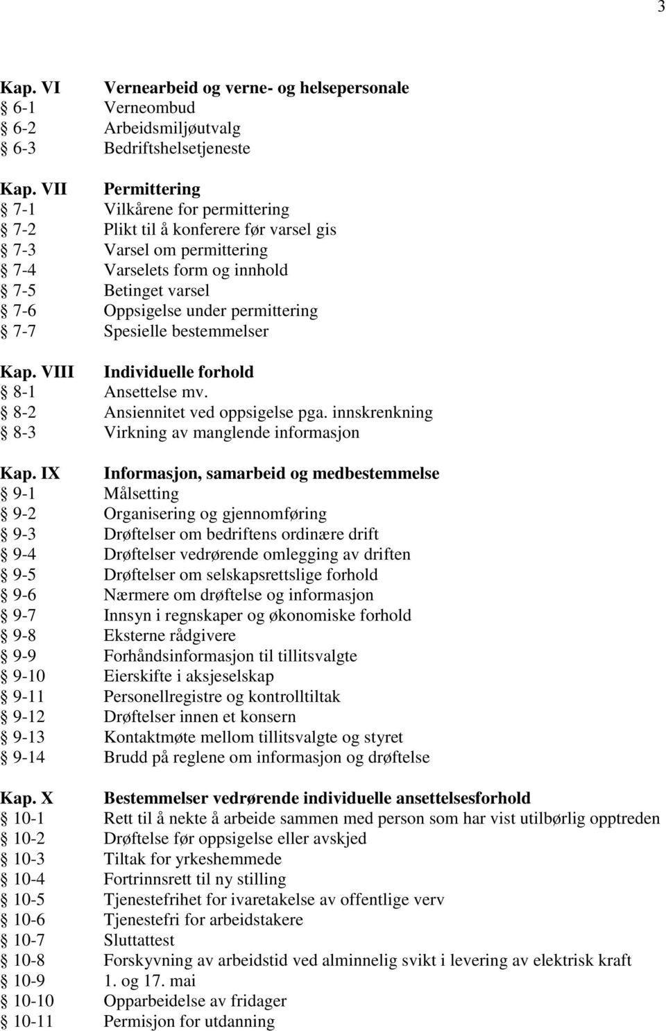 7-7 Spesielle bestemmelser Kap. VIII Individuelle forhold 8-1 Ansettelse mv. 8-2 Ansiennitet ved oppsigelse pga. innskrenkning 8-3 Virkning av manglende informasjon Kap.