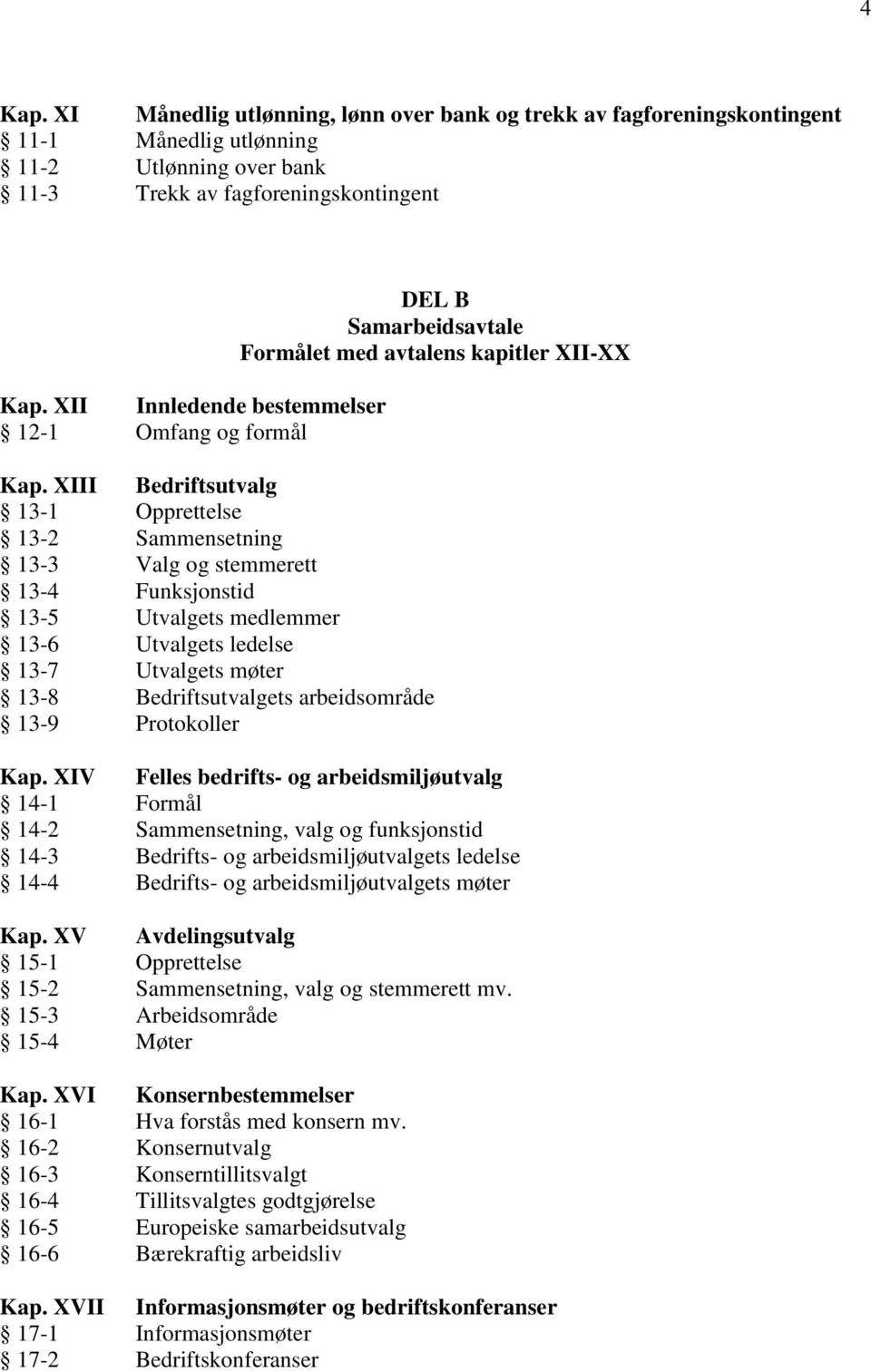 XIII Bedriftsutvalg 13-1 Opprettelse 13-2 Sammensetning 13-3 Valg og stemmerett 13-4 Funksjonstid 13-5 Utvalgets medlemmer 13-6 Utvalgets ledelse 13-7 Utvalgets møter 13-8 Bedriftsutvalgets