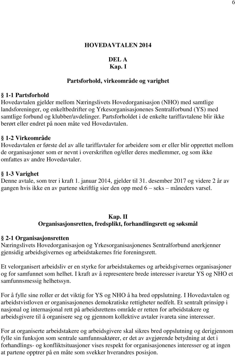 Sentralforbund (YS) med samtlige forbund og klubber/avdelinger. Partsforholdet i de enkelte tariffavtalene blir ikke berørt eller endret på noen måte ved Hovedavtalen.