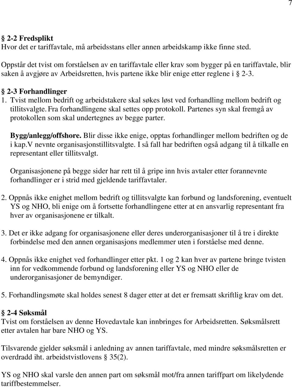 2-3 Forhandlinger 1. Tvist mellom bedrift og arbeidstakere skal søkes løst ved forhandling mellom bedrift og tillitsvalgte. Fra forhandlingene skal settes opp protokoll.