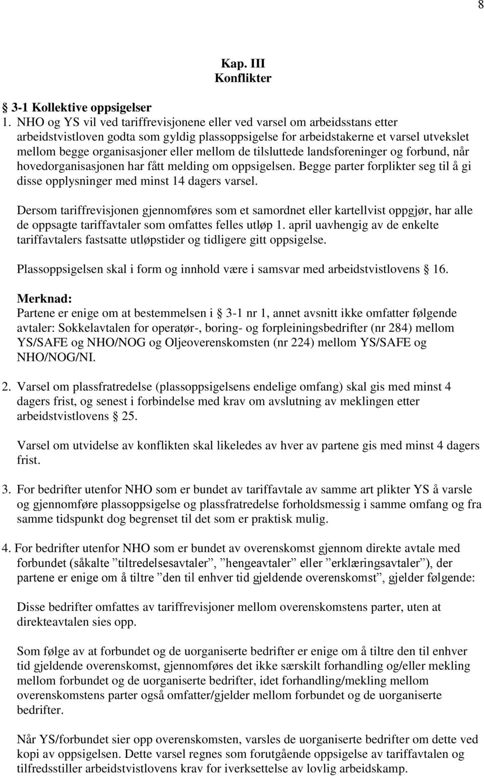 mellom de tilsluttede landsforeninger og forbund, når hovedorganisasjonen har fått melding om oppsigelsen. Begge parter forplikter seg til å gi disse opplysninger med minst 14 dagers varsel.