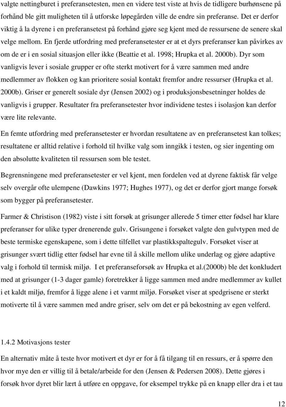 En fjerde utfordring med preferansetester er at et dyrs preferanser kan påvirkes av om de er i en sosial situasjon eller ikke (Beattie et al. 1998; Hrupka et al. 2000b).