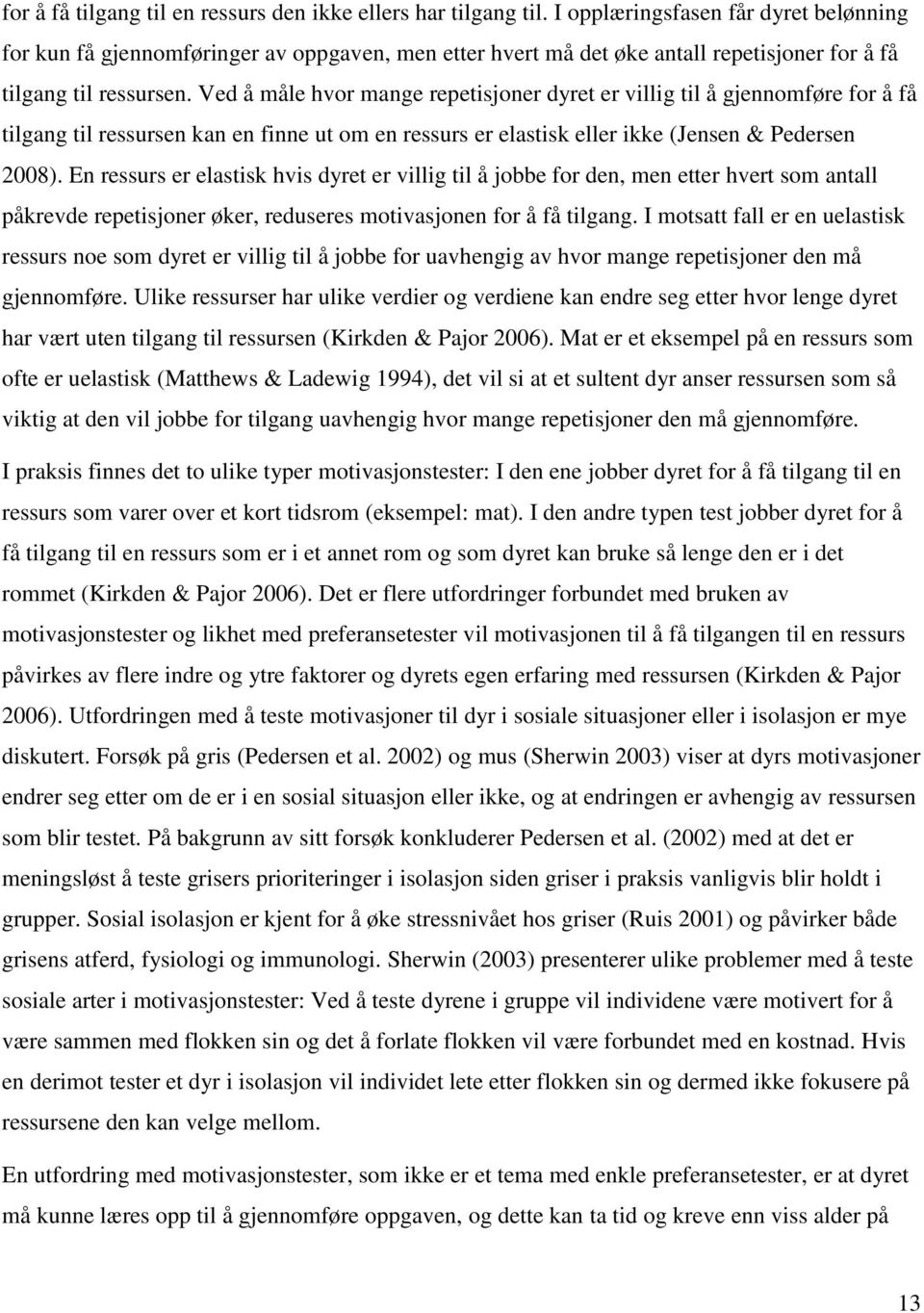 Ved å måle hvor mange repetisjoner dyret er villig til å gjennomføre for å få tilgang til ressursen kan en finne ut om en ressurs er elastisk eller ikke (Jensen & Pedersen 2008).