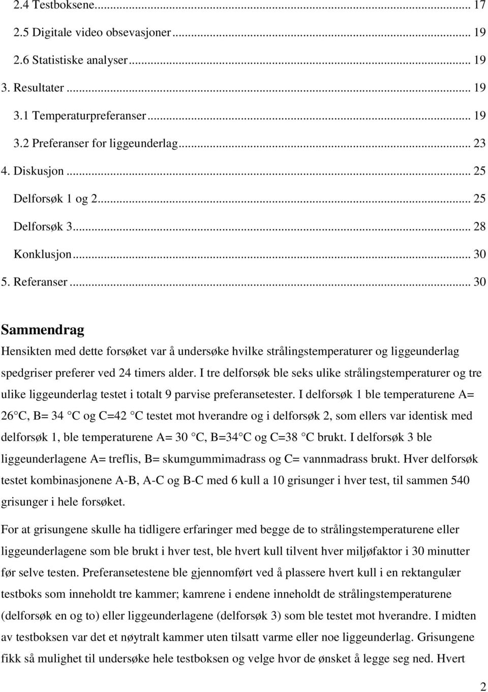 .. 30 Sammendrag Hensikten med dette forsøket var å undersøke hvilke strålingstemperaturer og liggeunderlag spedgriser preferer ved 24 timers alder.