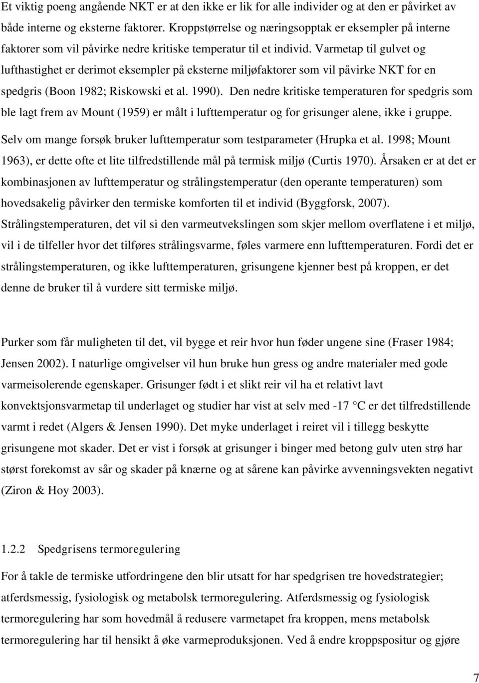 Varmetap til gulvet og lufthastighet er derimot eksempler på eksterne miljøfaktorer som vil påvirke NKT for en spedgris (Boon 1982; Riskowski et al. 1990).