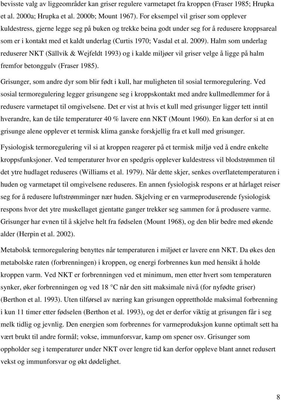 2009). Halm som underlag reduserer NKT (Sällvik & Wejfeldt 1993) og i kalde miljøer vil griser velge å ligge på halm fremfor betonggulv (Fraser 1985).