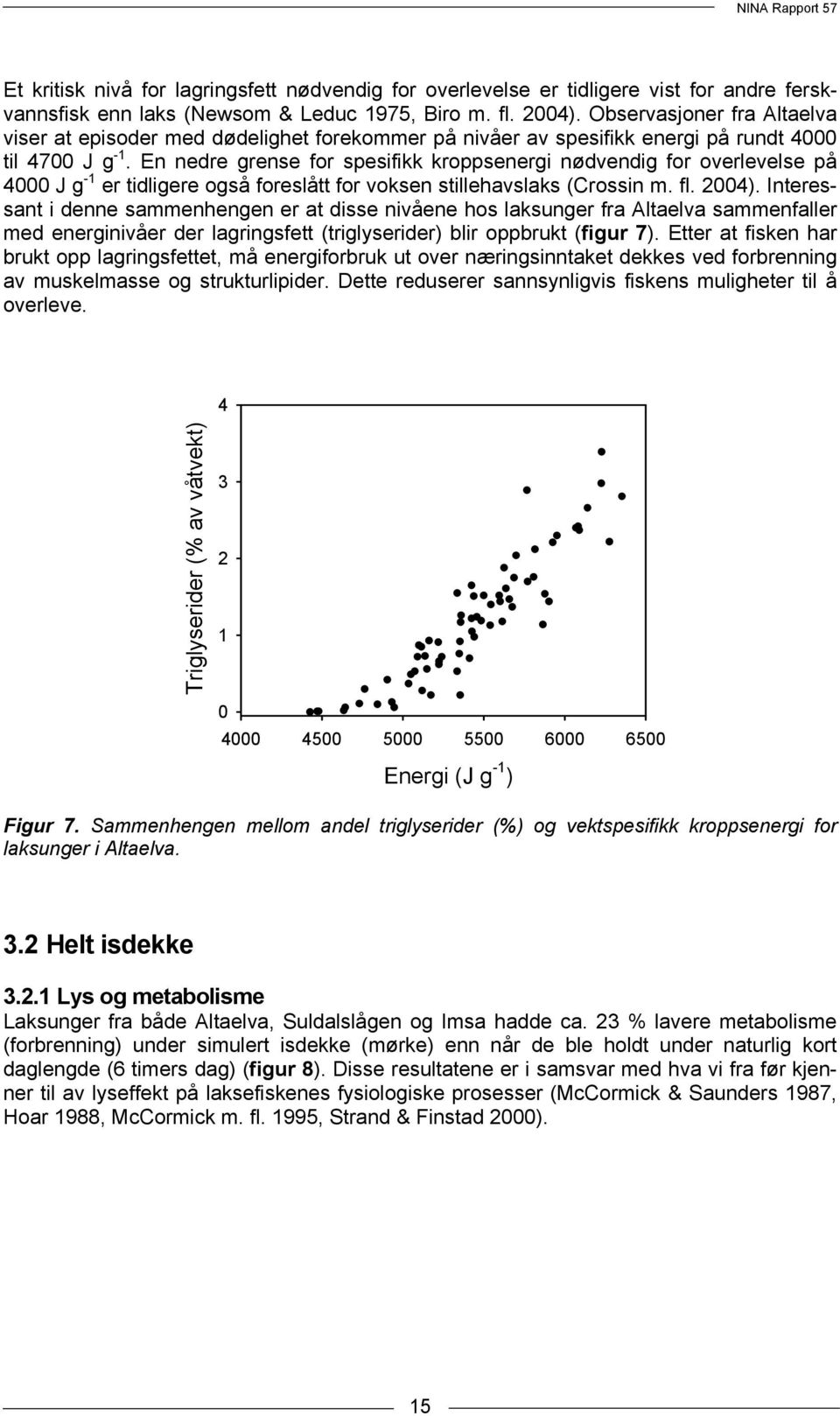 En nedre grense for spesifikk kroppsenergi nødvendig for overlevelse på 4000 J g -1 er tidligere også foreslått for voksen stillehavslaks (Crossin m. fl. 2004).