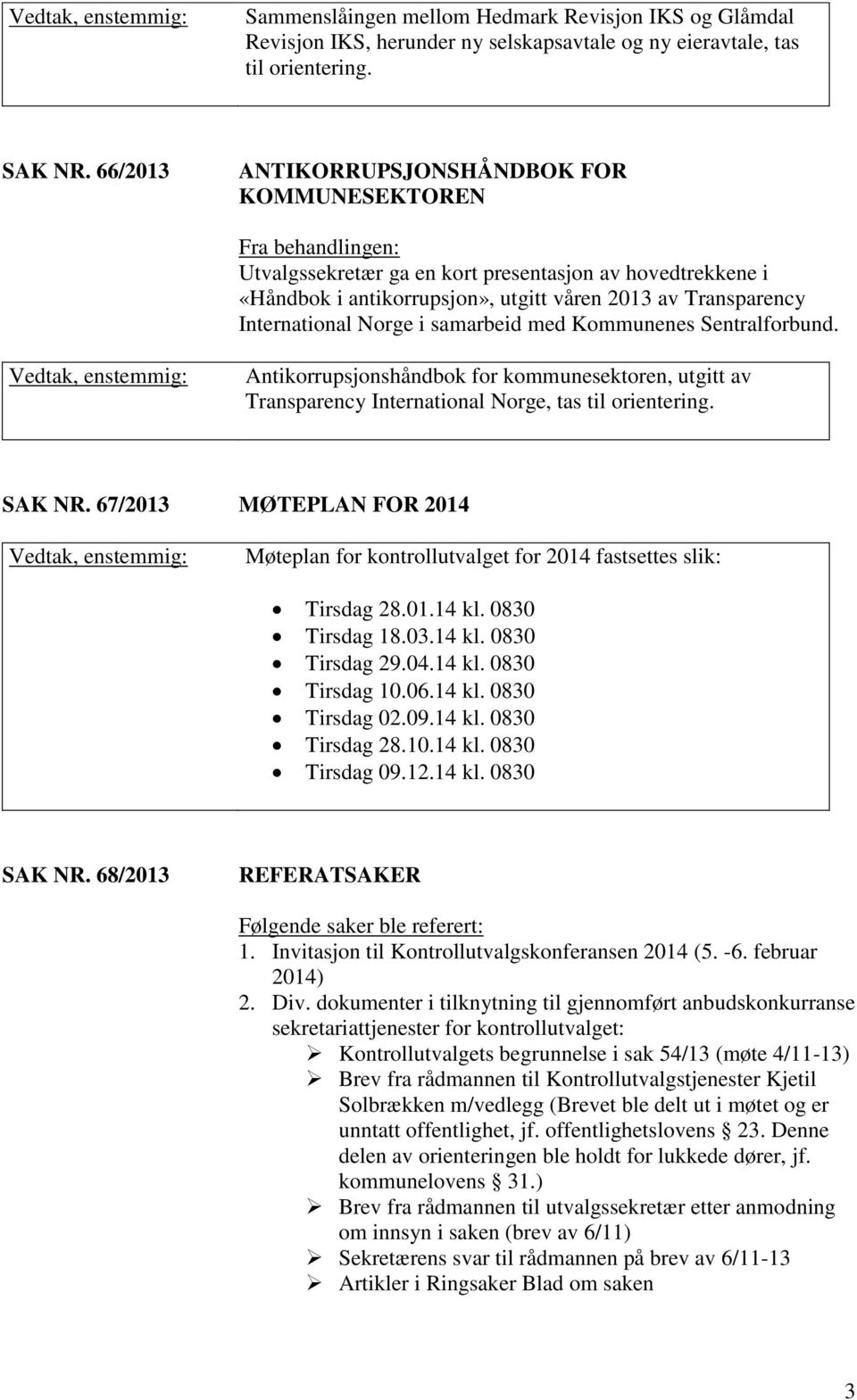 samarbeid med Kommunenes Sentralforbund. Antikorrupsjonshåndbok for kommunesektoren, utgitt av Transparency International Norge, tas til orientering. SAK NR.