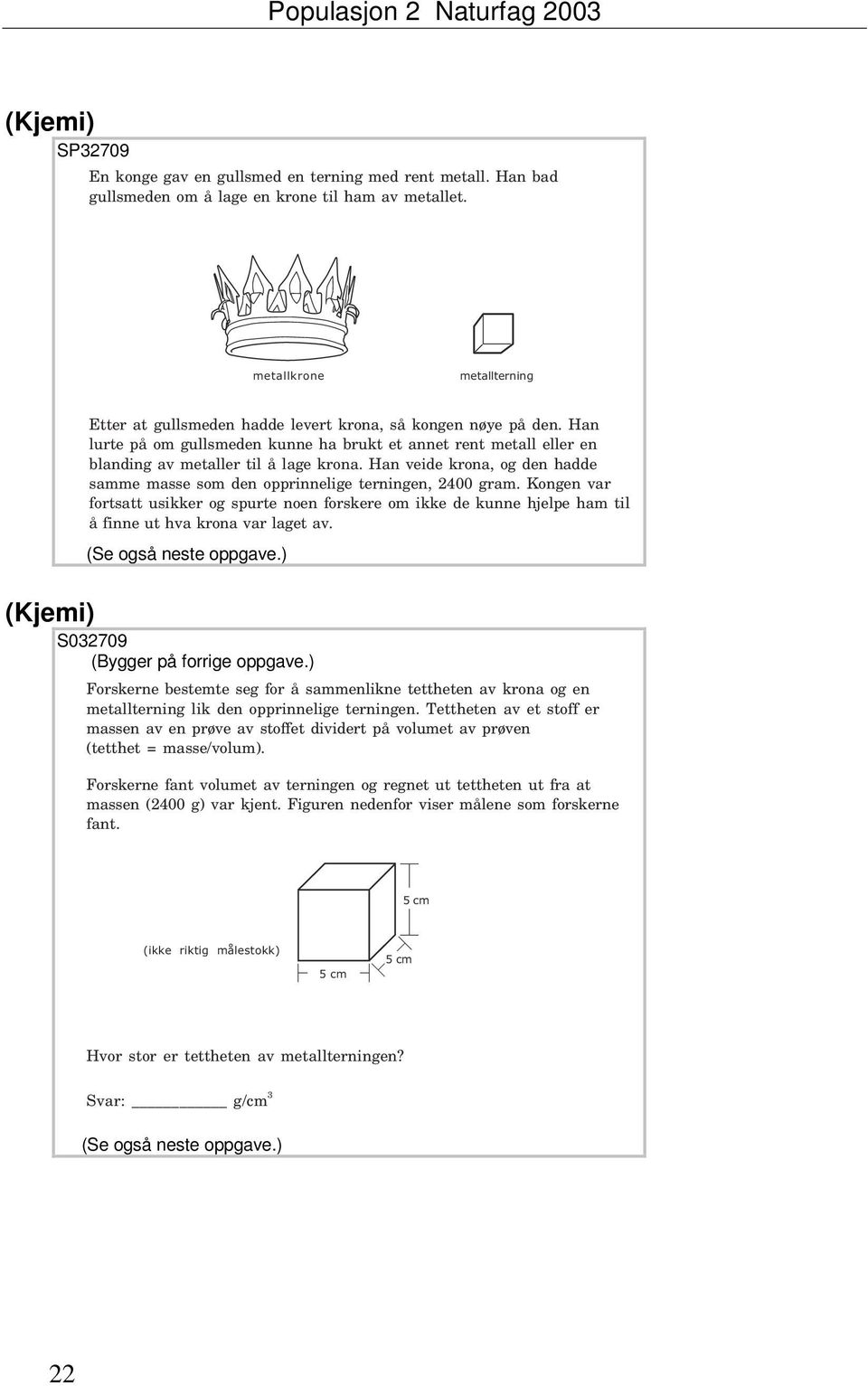 Kongen vr fortstt usikker og spurte noen forskere om ikke e kunne hjelpe hm til å finne ut hv kron vr lget v. (Se også neste oppgve.) (Kjemi) S032709 (Bygger på forrige oppgve.