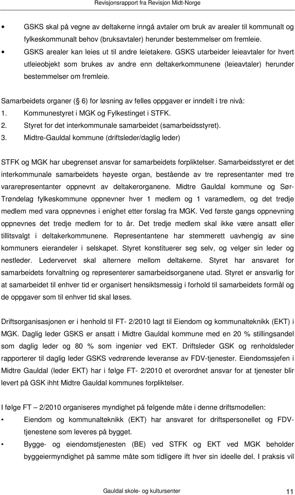 Samarbeidets organer ( 6) for løsning av felles oppgaver er inndelt i tre nivå: 1. Kommunestyret i MGK og Fylkestinget i STFK. 2. Styret for det interkommunale samarbeidet (samarbeidsstyret). 3.