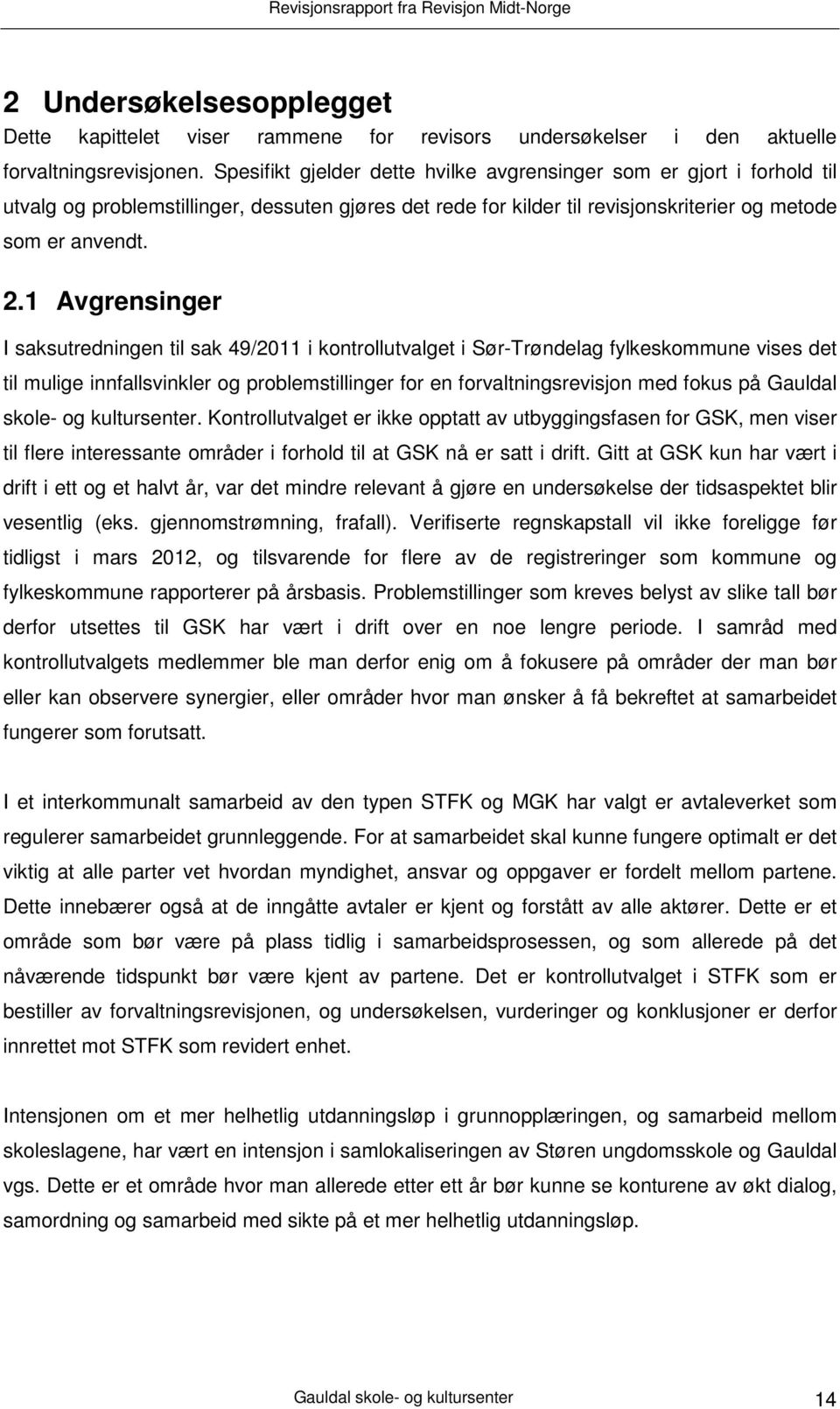 1 Avgrensinger I saksutredningen til sak 49/2011 i kontrollutvalget i Sør-Trøndelag fylkeskommune vises det til mulige innfallsvinkler og problemstillinger for en forvaltningsrevisjon med fokus på