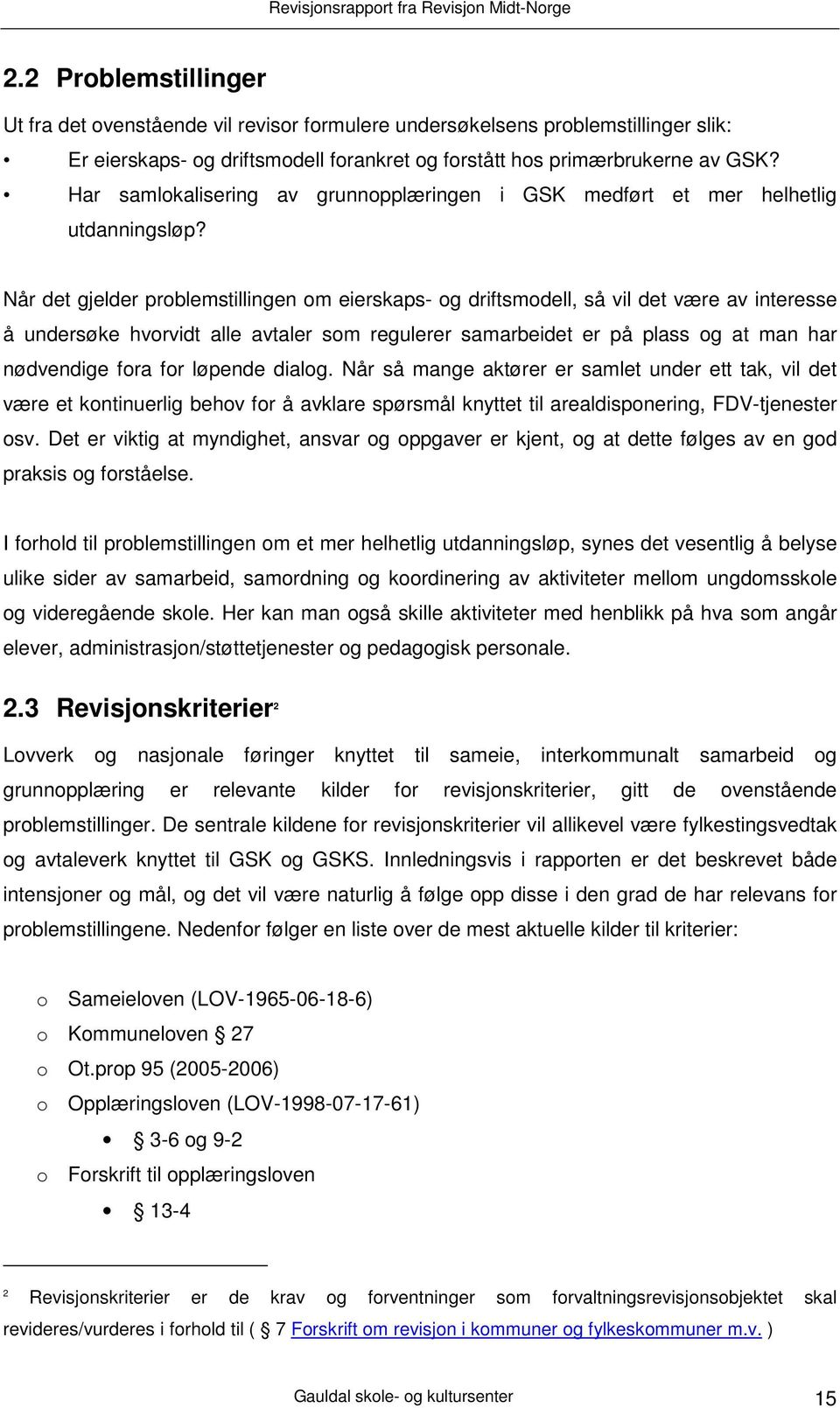 Når det gjelder problemstillingen om eierskaps- og driftsmodell, så vil det være av interesse å undersøke hvorvidt alle avtaler som regulerer samarbeidet er på plass og at man har nødvendige fora for