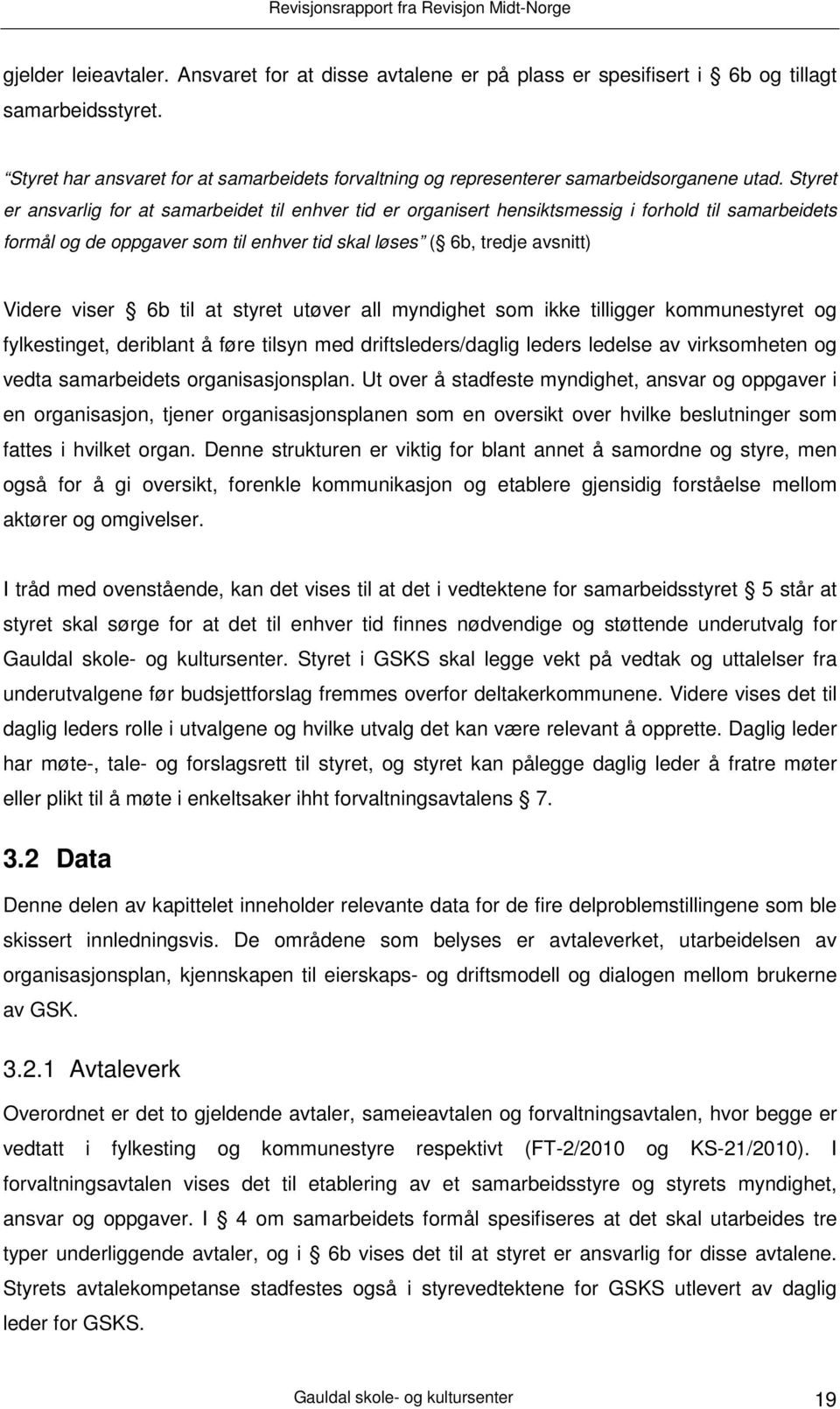 Styret er ansvarlig for at samarbeidet til enhver tid er organisert hensiktsmessig i forhold til samarbeidets formål og de oppgaver som til enhver tid skal løses ( 6b, tredje avsnitt) Videre viser 6b