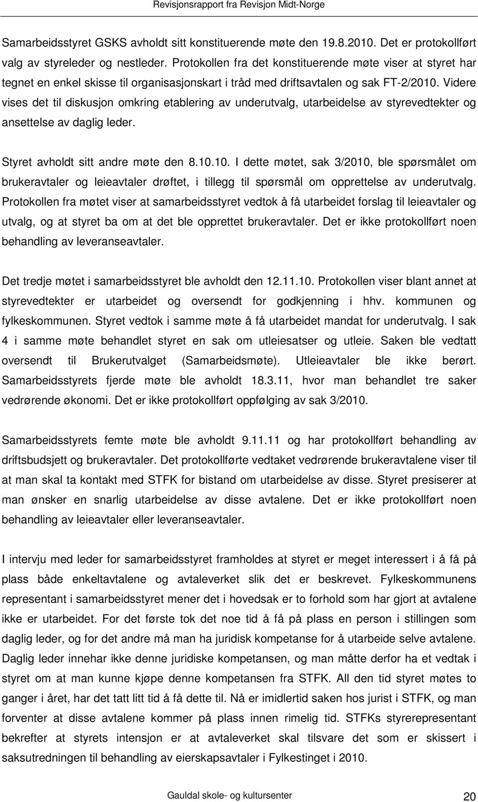 Videre vises det til diskusjon omkring etablering av underutvalg, utarbeidelse av styrevedtekter og ansettelse av daglig leder. Styret avholdt sitt andre møte den 8.10.