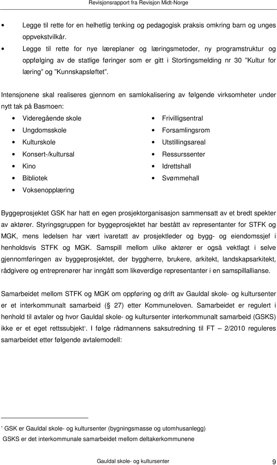 Intensjonene skal realiseres gjennom en samlokalisering av følgende virksomheter under nytt tak på Basmoen: Videregående skole Frivilligsentral Ungdomsskole Forsamlingsrom Kulturskole