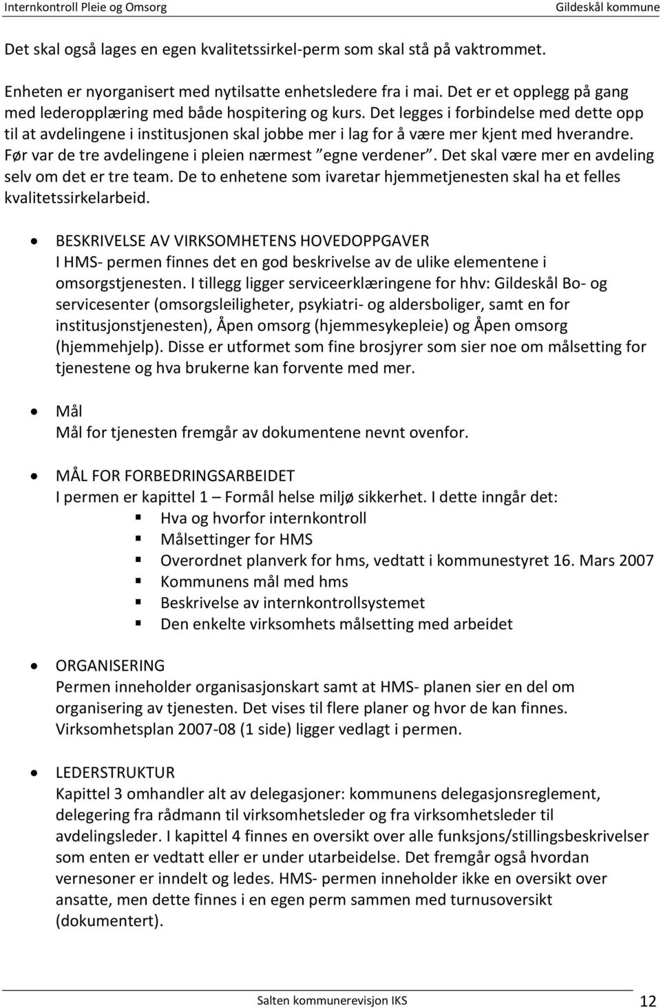 Det legges i forbindelse med dette opp til at avdelingene i institusjonen skal jobbe mer i lag for å være mer kjent med hverandre. Før var de tre avdelingene i pleien nærmest egne verdener.