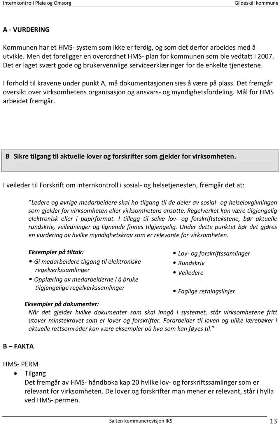 Det fremgår oversikt over virksomhetens organisasjon og ansvars- og myndighetsfordeling. Mål for HMS arbeidet fremgår. B Sikre tilgang til aktuelle lover og forskrifter som gjelder for virksomheten.