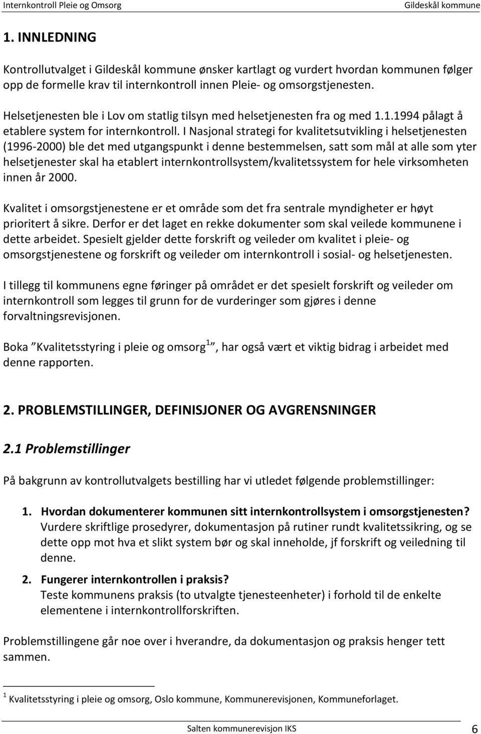 I Nasjonal strategi for kvalitetsutvikling i helsetjenesten (1996-2000) ble det med utgangspunkt i denne bestemmelsen, satt som mål at alle som yter helsetjenester skal ha etablert