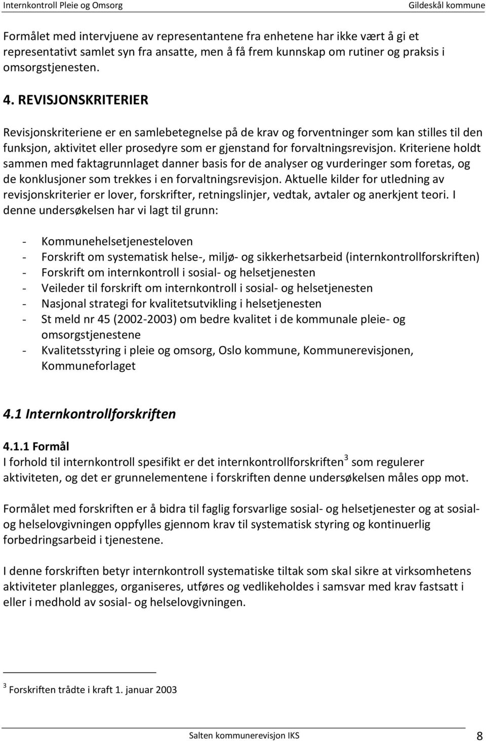 Kriteriene holdt sammen med faktagrunnlaget danner basis for de analyser og vurderinger som foretas, og de konklusjoner som trekkes i en forvaltningsrevisjon.