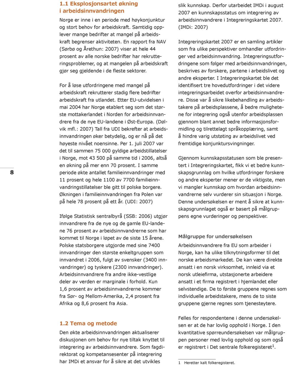 En rapport fra NAV (Sørbø og Årethun: 2007) viser at hele 44 prosent av alle norske bedrifter har rekrutteringsproblemer, og at mangelen på arbeidskraft gjør seg gjeldende i de fleste sektorer.