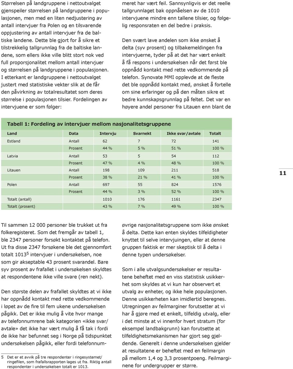 Dette ble gjort for å sikre et tilstrekke lig tallgrunnlag fra de baltiske landene, som ellers ikke ville blitt stort nok ved full proporsjo nalitet mellom antall intervjuer og størrelsen på